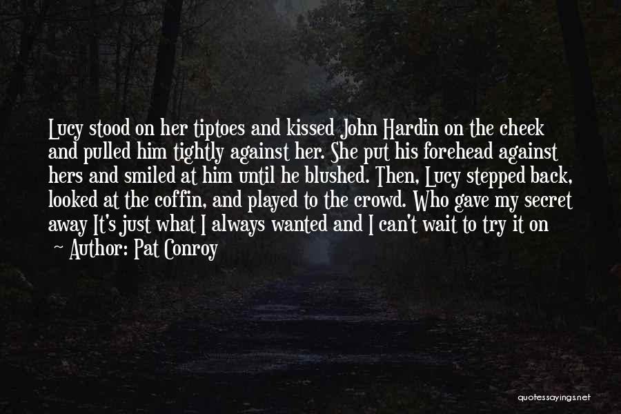 Pat Conroy Quotes: Lucy Stood On Her Tiptoes And Kissed John Hardin On The Cheek And Pulled Him Tightly Against Her. She Put