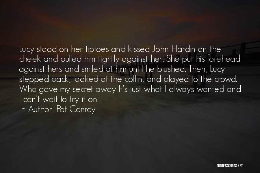 Pat Conroy Quotes: Lucy Stood On Her Tiptoes And Kissed John Hardin On The Cheek And Pulled Him Tightly Against Her. She Put