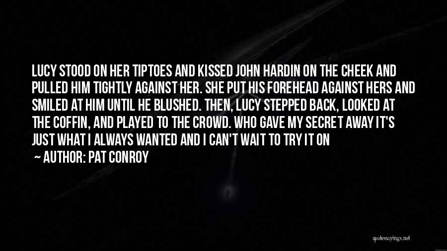Pat Conroy Quotes: Lucy Stood On Her Tiptoes And Kissed John Hardin On The Cheek And Pulled Him Tightly Against Her. She Put