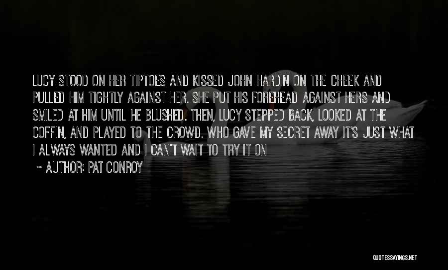 Pat Conroy Quotes: Lucy Stood On Her Tiptoes And Kissed John Hardin On The Cheek And Pulled Him Tightly Against Her. She Put