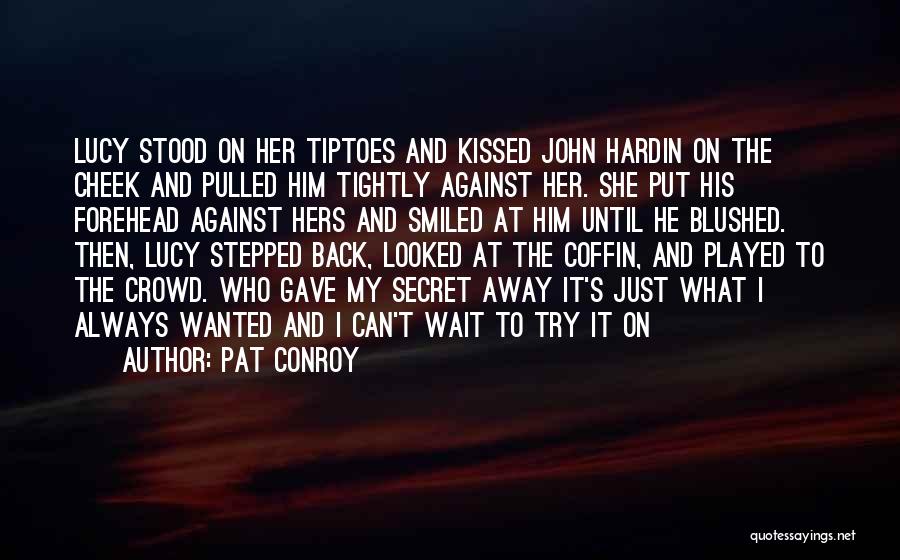 Pat Conroy Quotes: Lucy Stood On Her Tiptoes And Kissed John Hardin On The Cheek And Pulled Him Tightly Against Her. She Put
