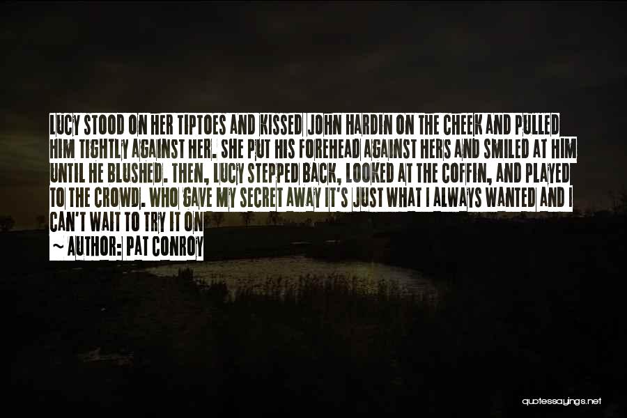 Pat Conroy Quotes: Lucy Stood On Her Tiptoes And Kissed John Hardin On The Cheek And Pulled Him Tightly Against Her. She Put
