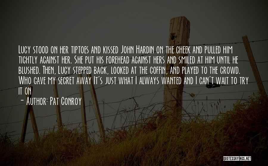 Pat Conroy Quotes: Lucy Stood On Her Tiptoes And Kissed John Hardin On The Cheek And Pulled Him Tightly Against Her. She Put