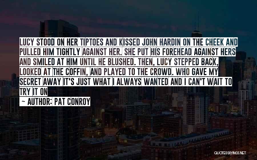 Pat Conroy Quotes: Lucy Stood On Her Tiptoes And Kissed John Hardin On The Cheek And Pulled Him Tightly Against Her. She Put