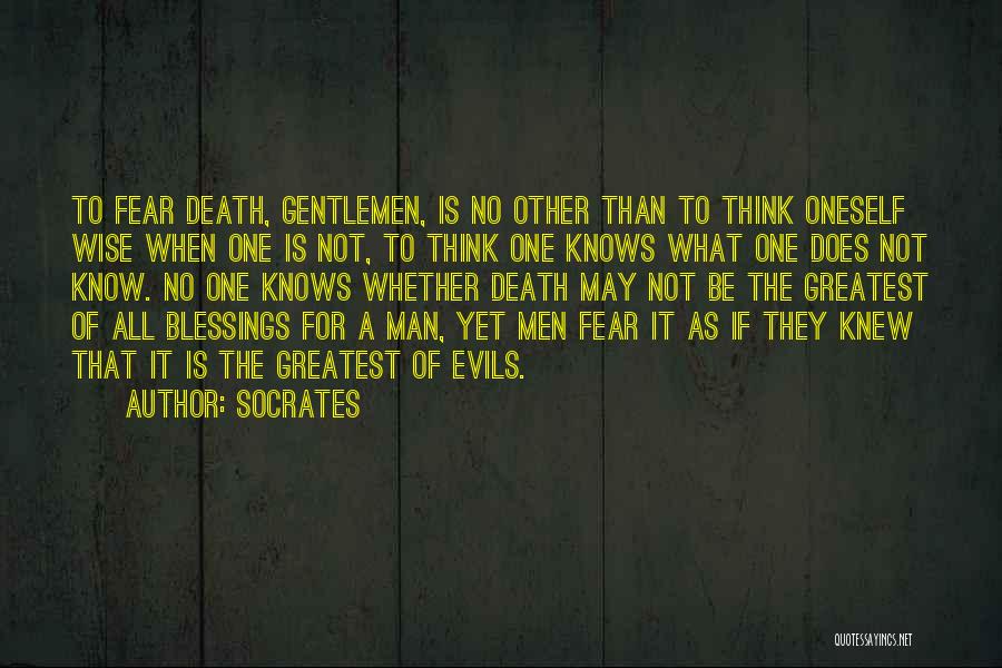 Socrates Quotes: To Fear Death, Gentlemen, Is No Other Than To Think Oneself Wise When One Is Not, To Think One Knows