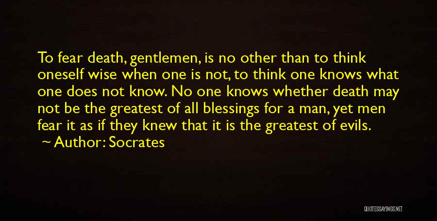 Socrates Quotes: To Fear Death, Gentlemen, Is No Other Than To Think Oneself Wise When One Is Not, To Think One Knows