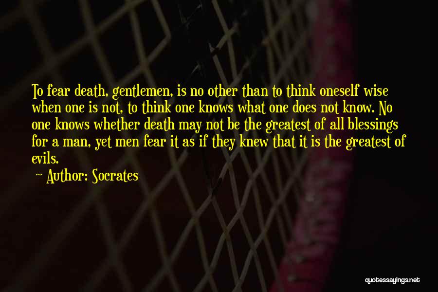 Socrates Quotes: To Fear Death, Gentlemen, Is No Other Than To Think Oneself Wise When One Is Not, To Think One Knows