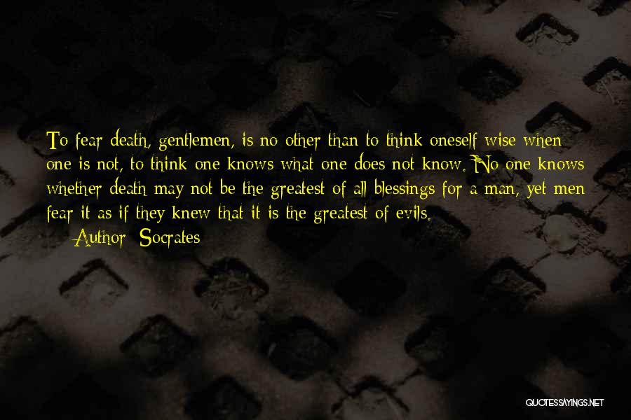 Socrates Quotes: To Fear Death, Gentlemen, Is No Other Than To Think Oneself Wise When One Is Not, To Think One Knows