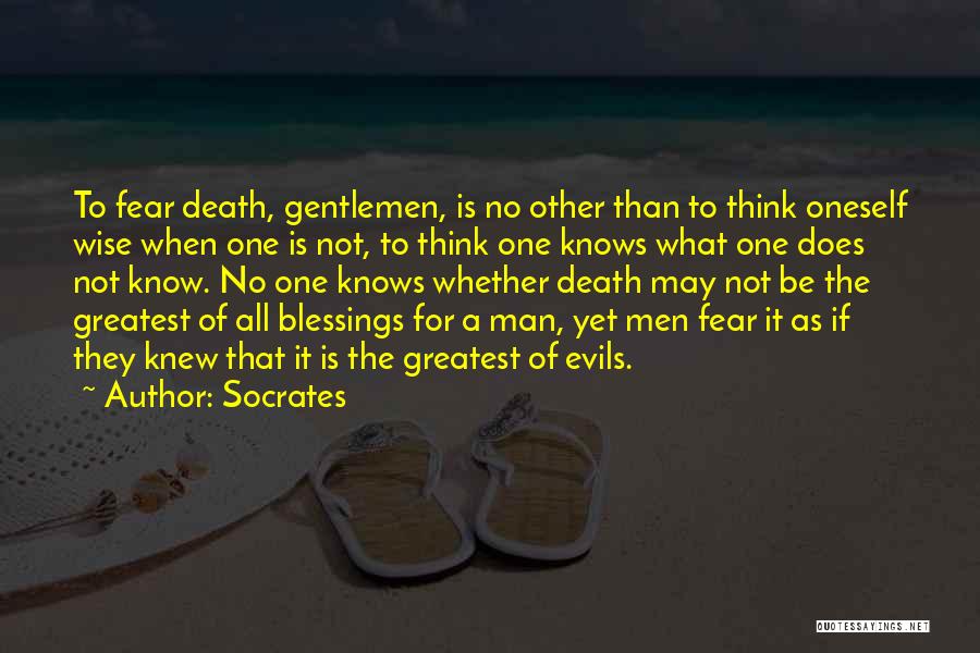 Socrates Quotes: To Fear Death, Gentlemen, Is No Other Than To Think Oneself Wise When One Is Not, To Think One Knows