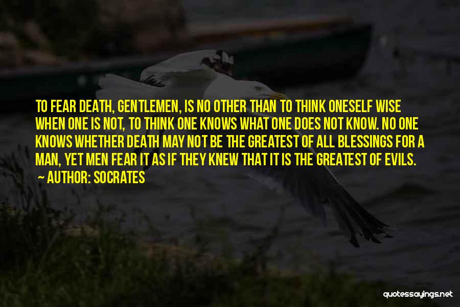 Socrates Quotes: To Fear Death, Gentlemen, Is No Other Than To Think Oneself Wise When One Is Not, To Think One Knows