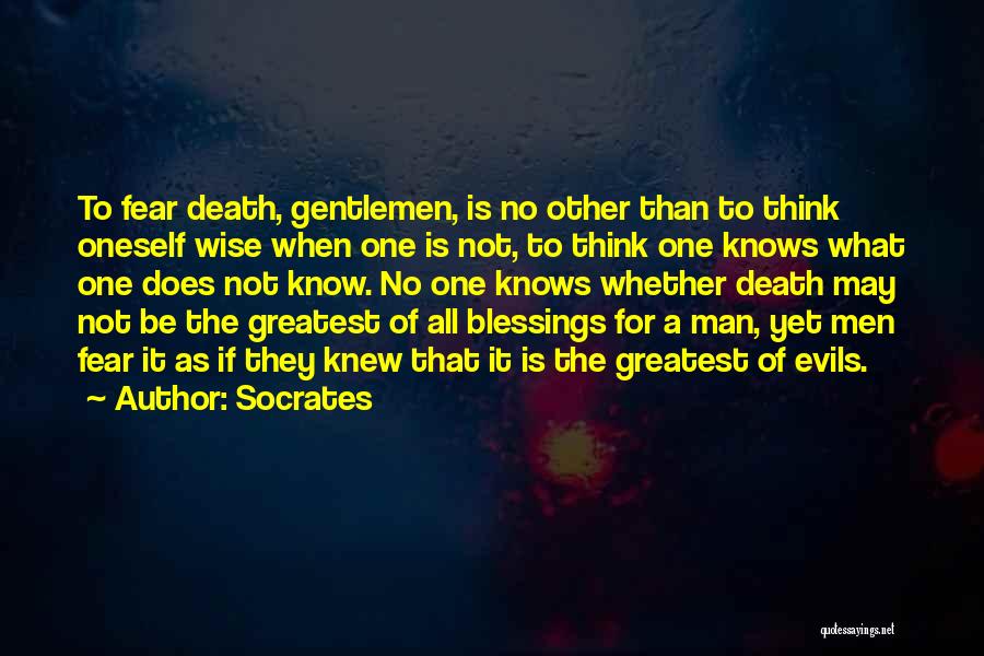 Socrates Quotes: To Fear Death, Gentlemen, Is No Other Than To Think Oneself Wise When One Is Not, To Think One Knows