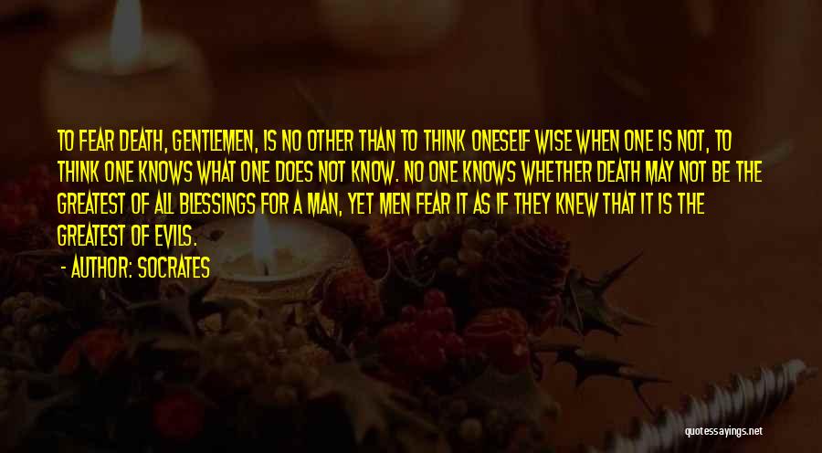 Socrates Quotes: To Fear Death, Gentlemen, Is No Other Than To Think Oneself Wise When One Is Not, To Think One Knows