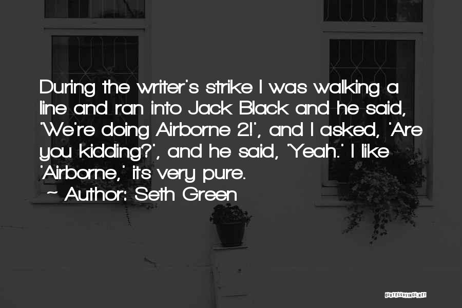 Seth Green Quotes: During The Writer's Strike I Was Walking A Line And Ran Into Jack Black And He Said, 'we're Doing Airborne