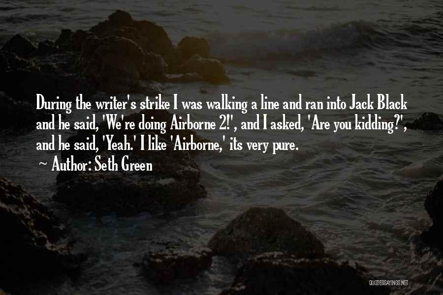 Seth Green Quotes: During The Writer's Strike I Was Walking A Line And Ran Into Jack Black And He Said, 'we're Doing Airborne