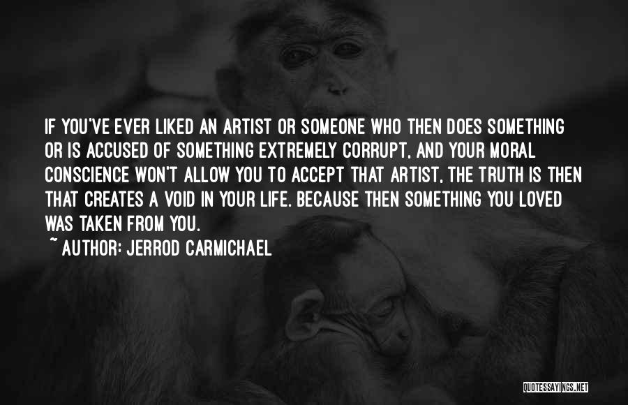 Jerrod Carmichael Quotes: If You've Ever Liked An Artist Or Someone Who Then Does Something Or Is Accused Of Something Extremely Corrupt, And