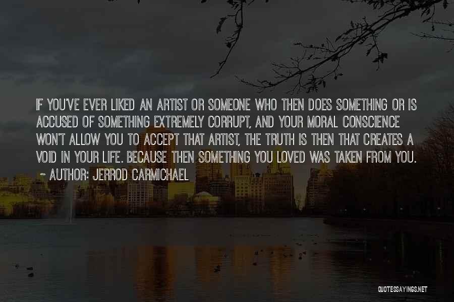 Jerrod Carmichael Quotes: If You've Ever Liked An Artist Or Someone Who Then Does Something Or Is Accused Of Something Extremely Corrupt, And