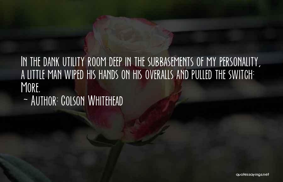 Colson Whitehead Quotes: In The Dank Utility Room Deep In The Subbasements Of My Personality, A Little Man Wiped His Hands On His