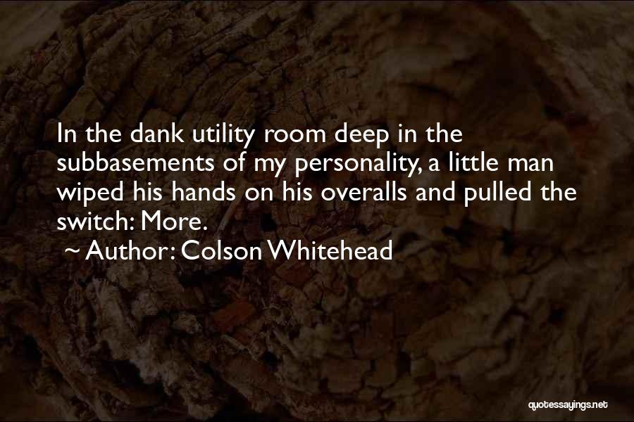 Colson Whitehead Quotes: In The Dank Utility Room Deep In The Subbasements Of My Personality, A Little Man Wiped His Hands On His