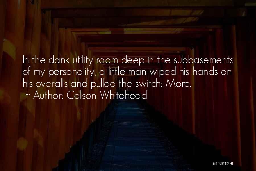 Colson Whitehead Quotes: In The Dank Utility Room Deep In The Subbasements Of My Personality, A Little Man Wiped His Hands On His