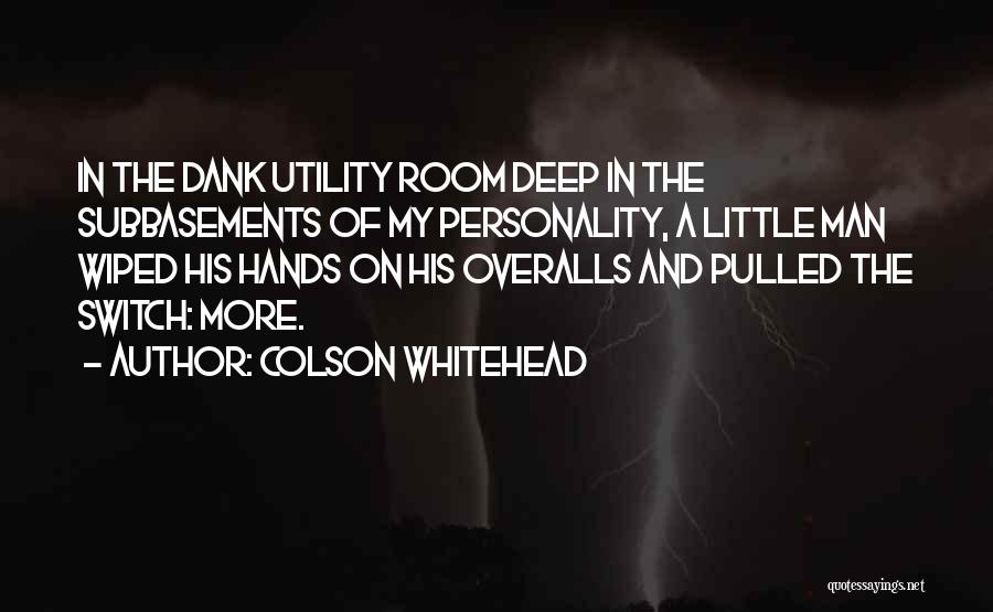 Colson Whitehead Quotes: In The Dank Utility Room Deep In The Subbasements Of My Personality, A Little Man Wiped His Hands On His