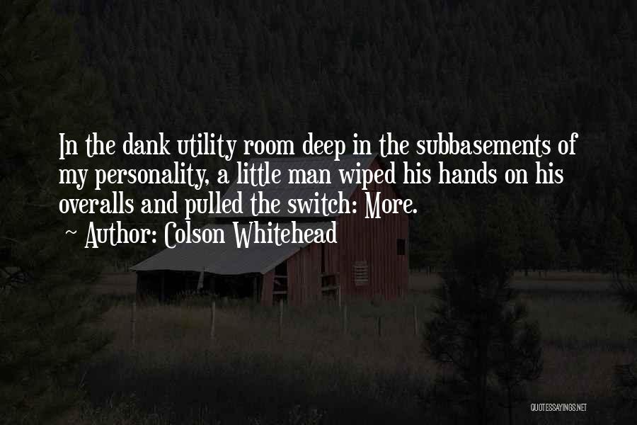 Colson Whitehead Quotes: In The Dank Utility Room Deep In The Subbasements Of My Personality, A Little Man Wiped His Hands On His