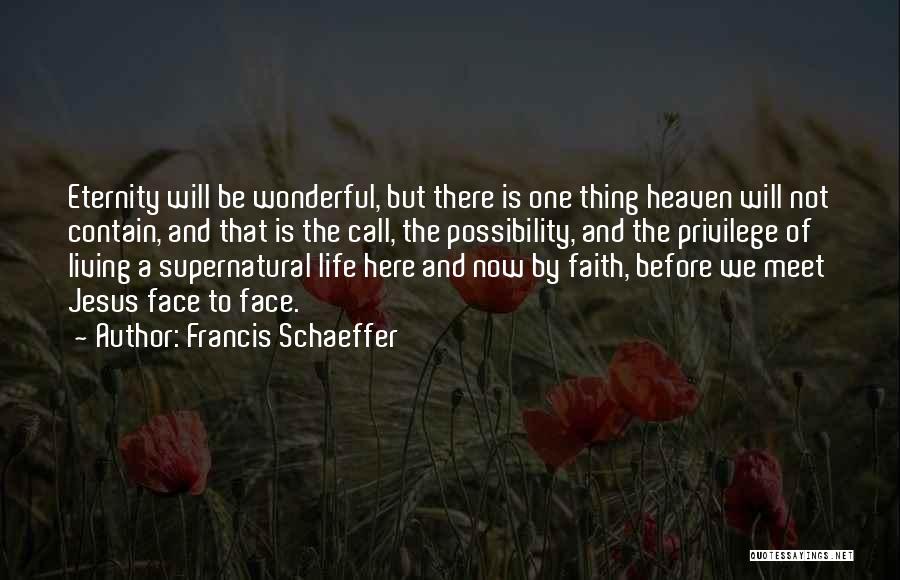 Francis Schaeffer Quotes: Eternity Will Be Wonderful, But There Is One Thing Heaven Will Not Contain, And That Is The Call, The Possibility,