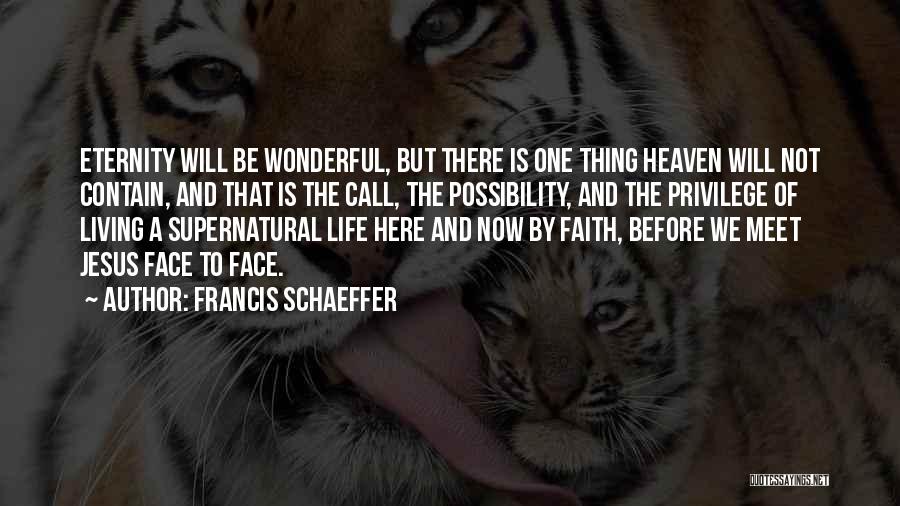 Francis Schaeffer Quotes: Eternity Will Be Wonderful, But There Is One Thing Heaven Will Not Contain, And That Is The Call, The Possibility,