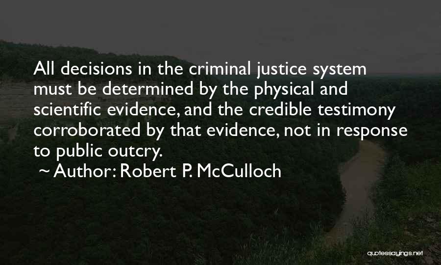 Robert P. McCulloch Quotes: All Decisions In The Criminal Justice System Must Be Determined By The Physical And Scientific Evidence, And The Credible Testimony