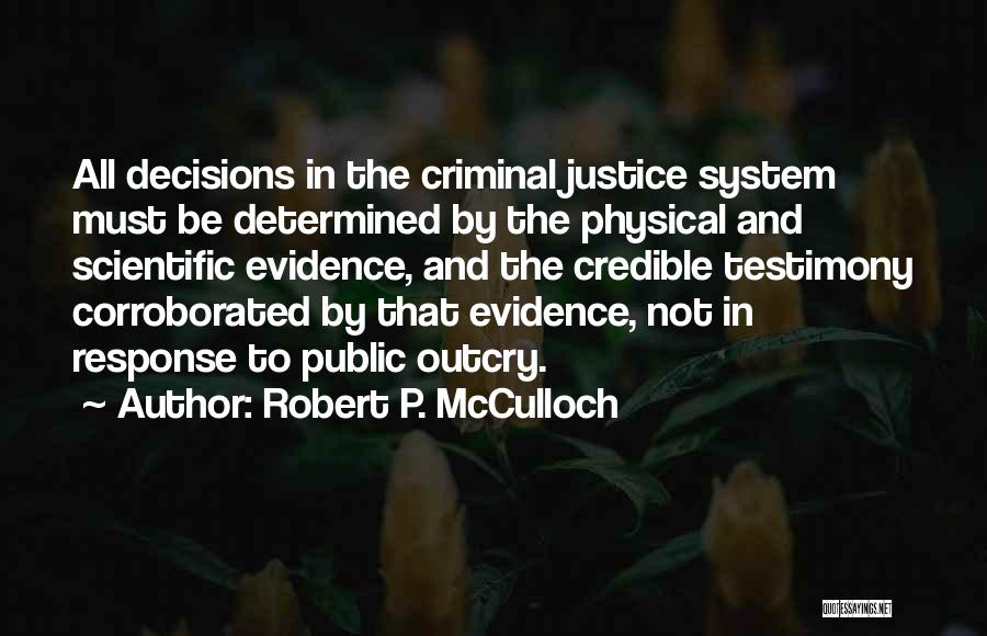 Robert P. McCulloch Quotes: All Decisions In The Criminal Justice System Must Be Determined By The Physical And Scientific Evidence, And The Credible Testimony