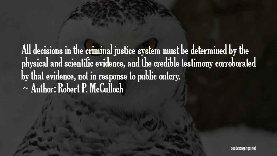 Robert P. McCulloch Quotes: All Decisions In The Criminal Justice System Must Be Determined By The Physical And Scientific Evidence, And The Credible Testimony