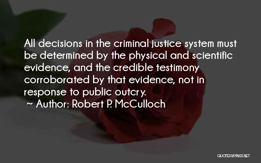 Robert P. McCulloch Quotes: All Decisions In The Criminal Justice System Must Be Determined By The Physical And Scientific Evidence, And The Credible Testimony