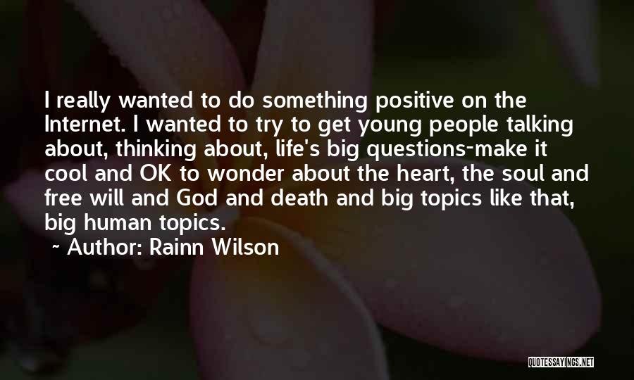 Rainn Wilson Quotes: I Really Wanted To Do Something Positive On The Internet. I Wanted To Try To Get Young People Talking About,