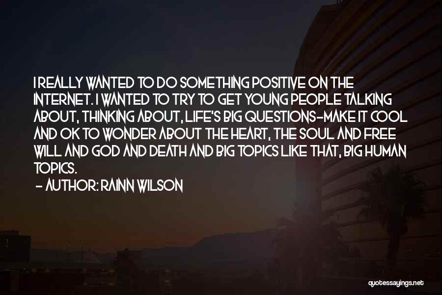 Rainn Wilson Quotes: I Really Wanted To Do Something Positive On The Internet. I Wanted To Try To Get Young People Talking About,