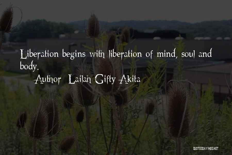 Lailah Gifty Akita Quotes: Liberation Begins With Liberation Of Mind, Soul And Body.