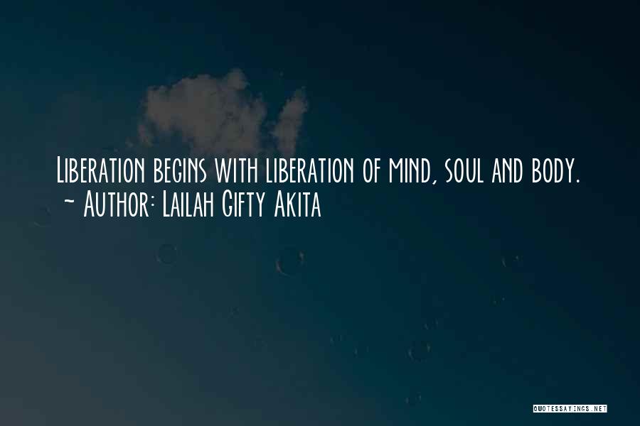 Lailah Gifty Akita Quotes: Liberation Begins With Liberation Of Mind, Soul And Body.