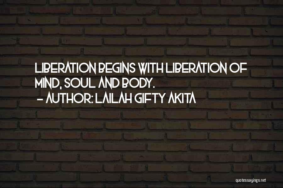Lailah Gifty Akita Quotes: Liberation Begins With Liberation Of Mind, Soul And Body.