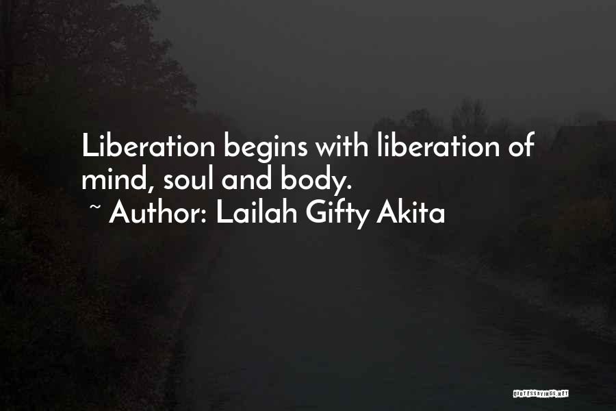Lailah Gifty Akita Quotes: Liberation Begins With Liberation Of Mind, Soul And Body.