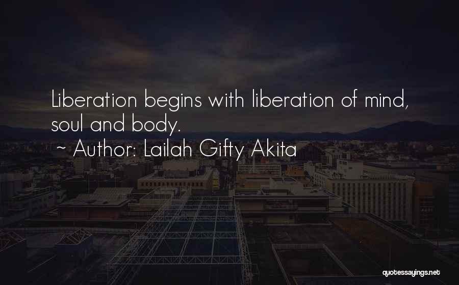 Lailah Gifty Akita Quotes: Liberation Begins With Liberation Of Mind, Soul And Body.
