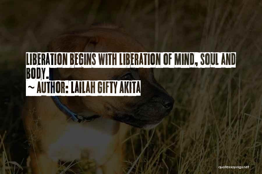 Lailah Gifty Akita Quotes: Liberation Begins With Liberation Of Mind, Soul And Body.