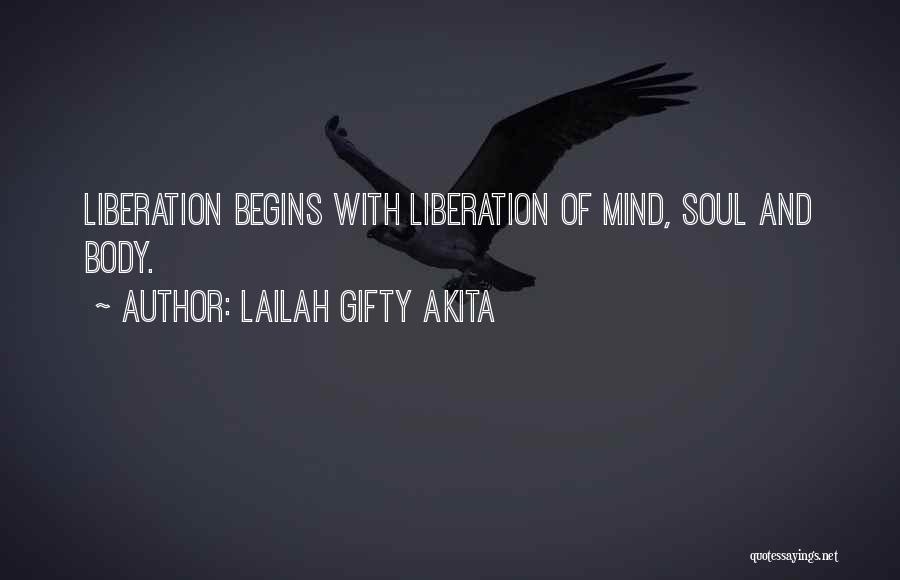 Lailah Gifty Akita Quotes: Liberation Begins With Liberation Of Mind, Soul And Body.