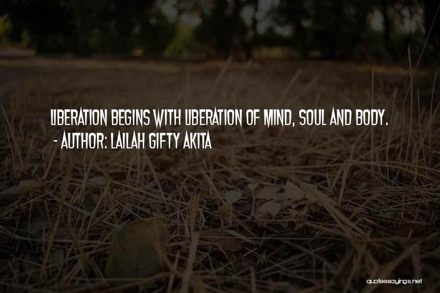 Lailah Gifty Akita Quotes: Liberation Begins With Liberation Of Mind, Soul And Body.