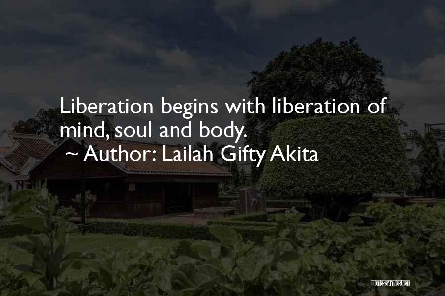 Lailah Gifty Akita Quotes: Liberation Begins With Liberation Of Mind, Soul And Body.
