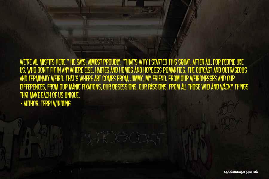 Terri Windling Quotes: We're All Misfits Here, He Says, Almost Proudly. That's Why I Started This Squat, After All. For People Like Us,