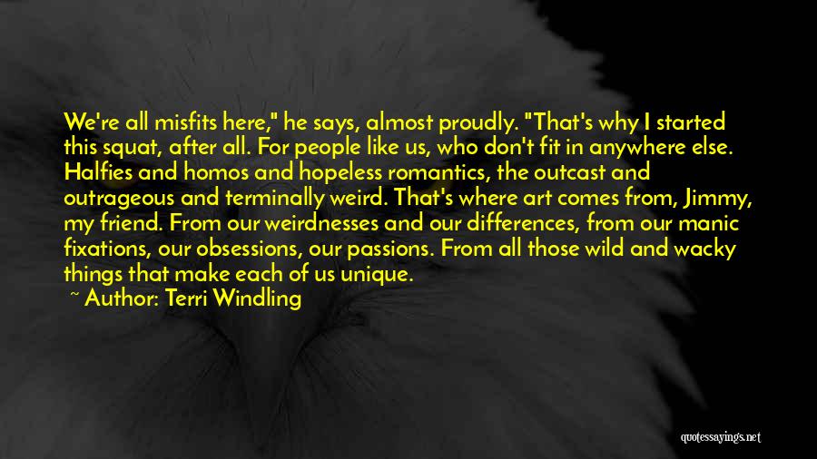 Terri Windling Quotes: We're All Misfits Here, He Says, Almost Proudly. That's Why I Started This Squat, After All. For People Like Us,