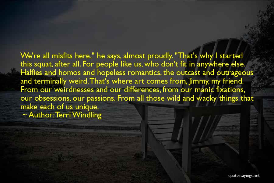 Terri Windling Quotes: We're All Misfits Here, He Says, Almost Proudly. That's Why I Started This Squat, After All. For People Like Us,