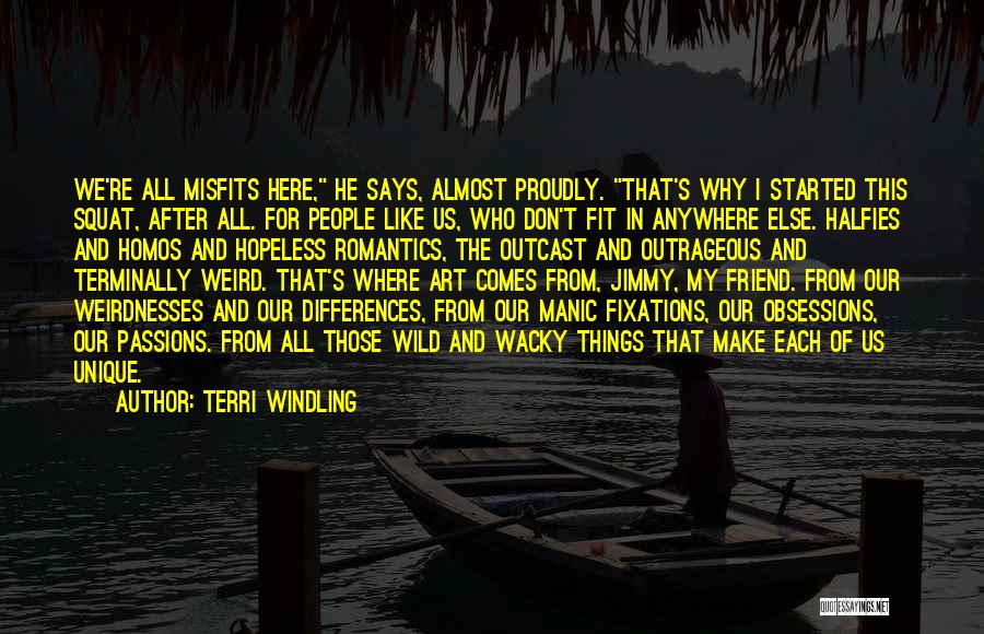 Terri Windling Quotes: We're All Misfits Here, He Says, Almost Proudly. That's Why I Started This Squat, After All. For People Like Us,