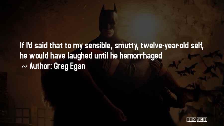 Greg Egan Quotes: If I'd Said That To My Sensible, Smutty, Twelve-year-old Self, He Would Have Laughed Until He Hemorrhaged