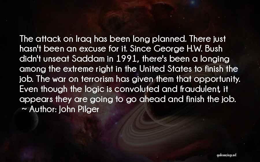 John Pilger Quotes: The Attack On Iraq Has Been Long Planned. There Just Hasn't Been An Excuse For It. Since George H.w. Bush