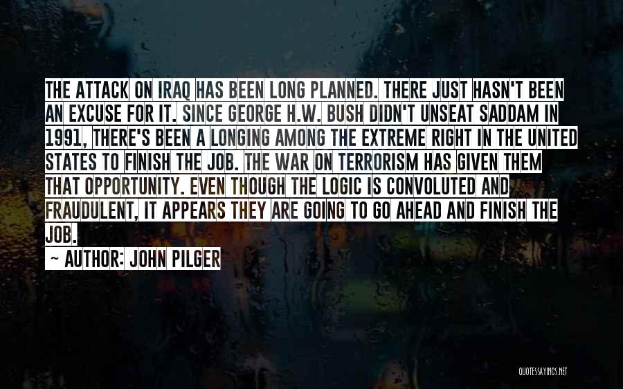 John Pilger Quotes: The Attack On Iraq Has Been Long Planned. There Just Hasn't Been An Excuse For It. Since George H.w. Bush