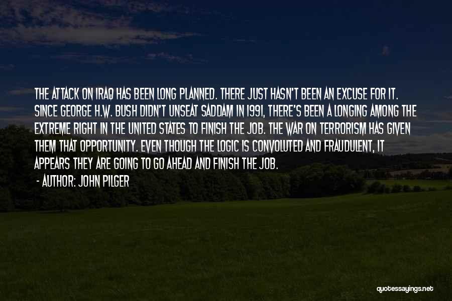 John Pilger Quotes: The Attack On Iraq Has Been Long Planned. There Just Hasn't Been An Excuse For It. Since George H.w. Bush